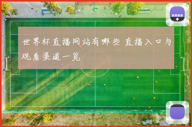 世界杯直播网站有哪些 直播入口与观看渠道一览