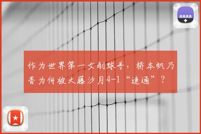 作为世界第一女削球手，桥本帆乃香为何被大藤沙月4-1“速通”？ -乒乓国球汇