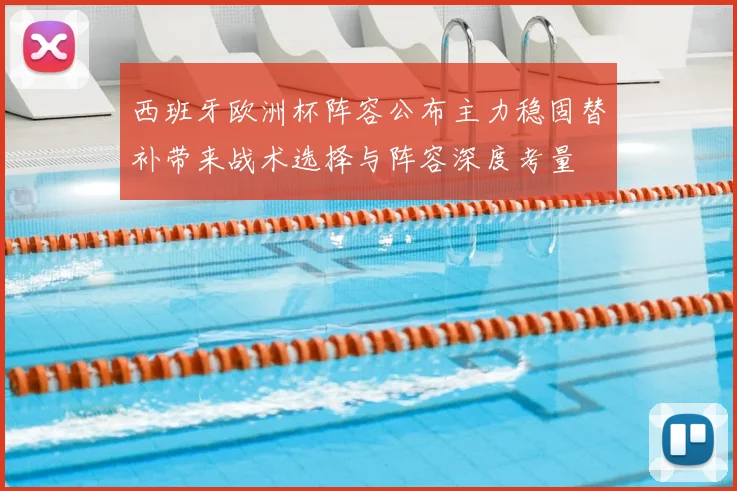 西班牙欧洲杯阵容公布主力稳固替补带来战术选择与阵容深度考量