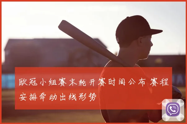 欧冠小组赛末轮开赛时间公布 赛程安排牵动出线形势