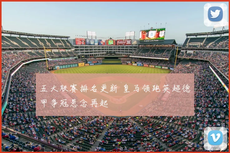 五大联赛排名更新 皇马领跑英超德甲争冠悬念再起