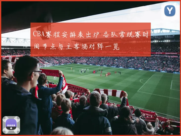 CBA赛程安排表出炉 各队常规赛时间节点与主客场对阵一览